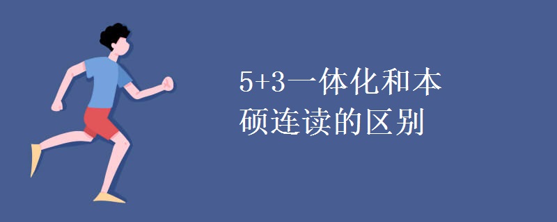 5+3一體化和本碩連讀的區(qū)別